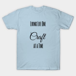 Living Life One Craft at a Time T-Shirt